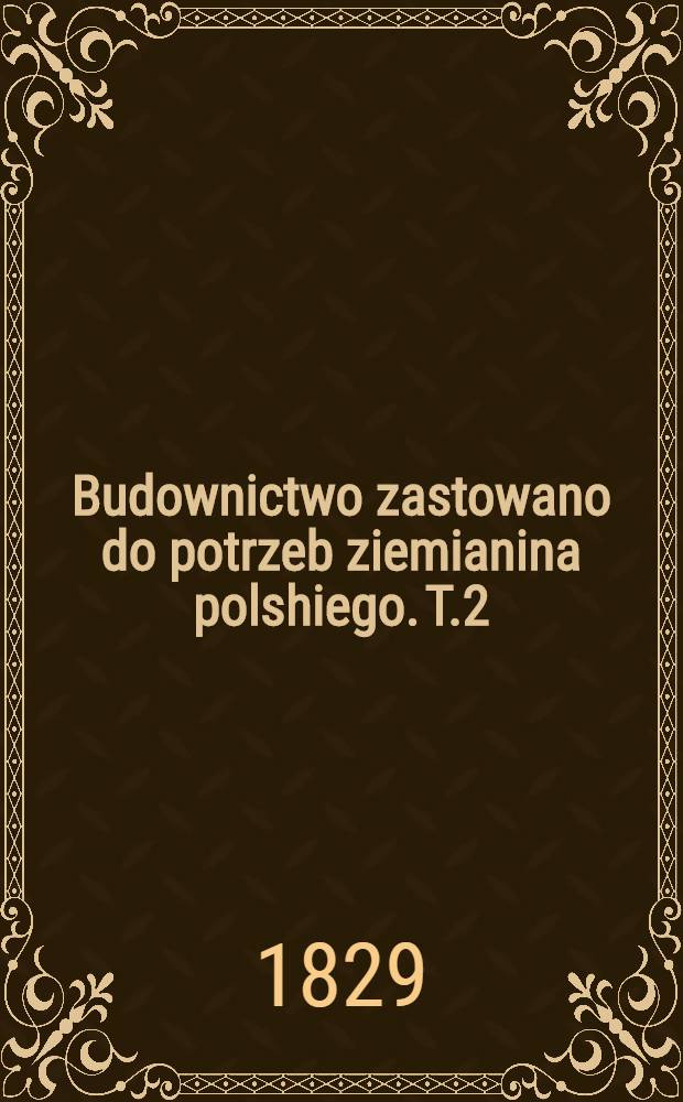 Budownictwo zastowano do potrzeb ziemianina polshiego. T.2