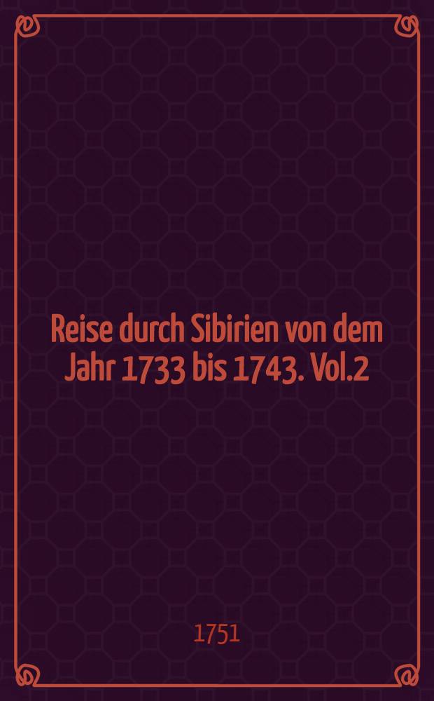 Reise durch Sibirien von dem Jahr 1733 bis 1743. Vol.2