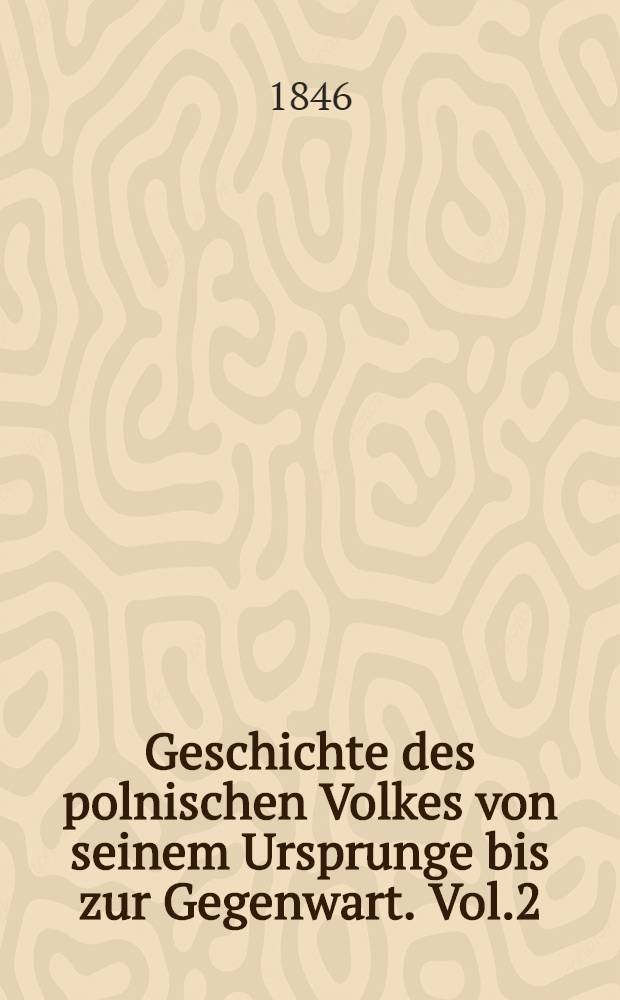 Geschichte des polnischen Volkes von seinem Ursprunge bis zur Gegenwart. Vol.2