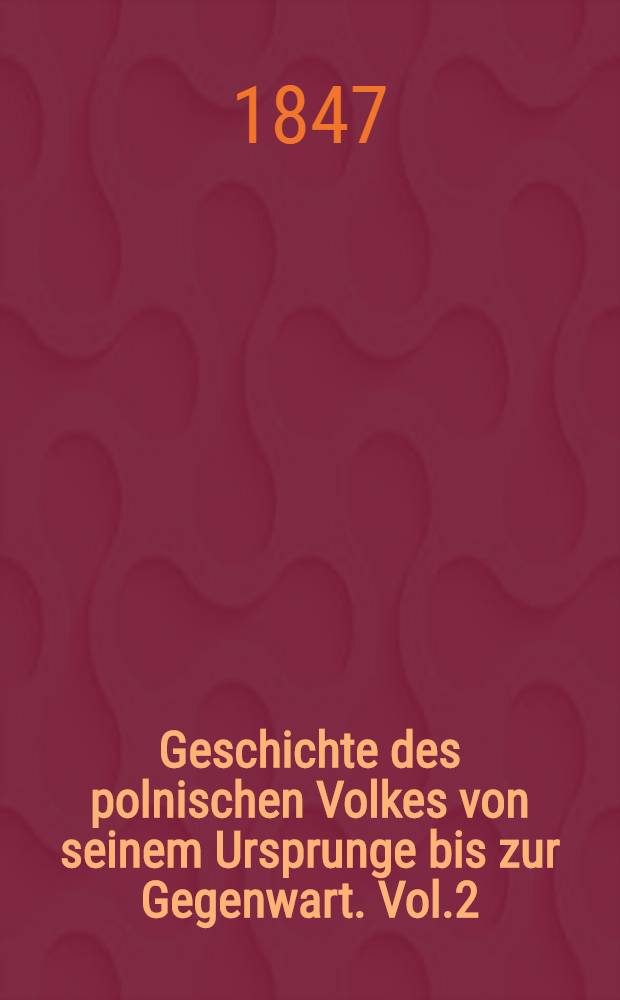 Geschichte des polnischen Volkes von seinem Ursprunge bis zur Gegenwart. Vol.2