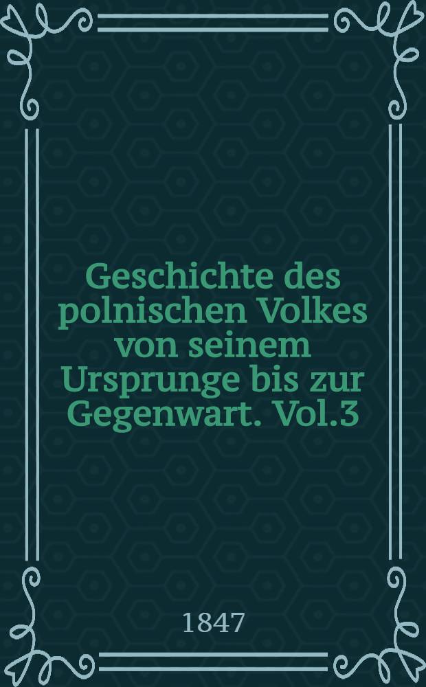 Geschichte des polnischen Volkes von seinem Ursprunge bis zur Gegenwart. Vol.3