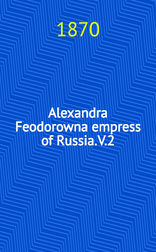 Alexandra Feodorowna empress of Russia. V.2