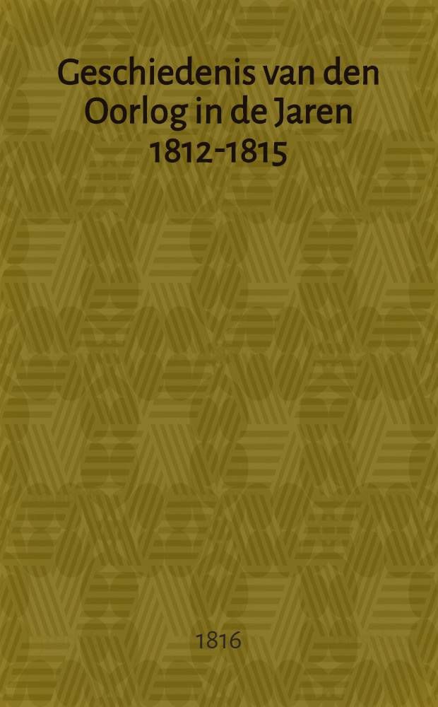 Geschiedenis van den Oorlog in de Jaren 1812-1815 : Uit het Hoogduitsch. Vol.7