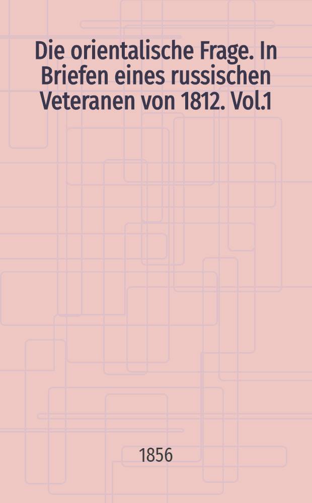 Die orientalische Frage. In Briefen eines russischen Veteranen von 1812. Vol.1