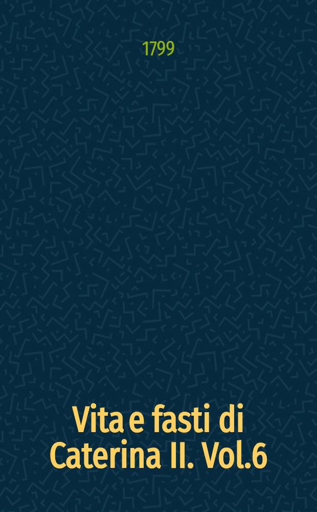 Vita e fasti di Caterina II. Vol.6