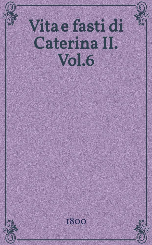 Vita e fasti di Caterina II. Vol.6