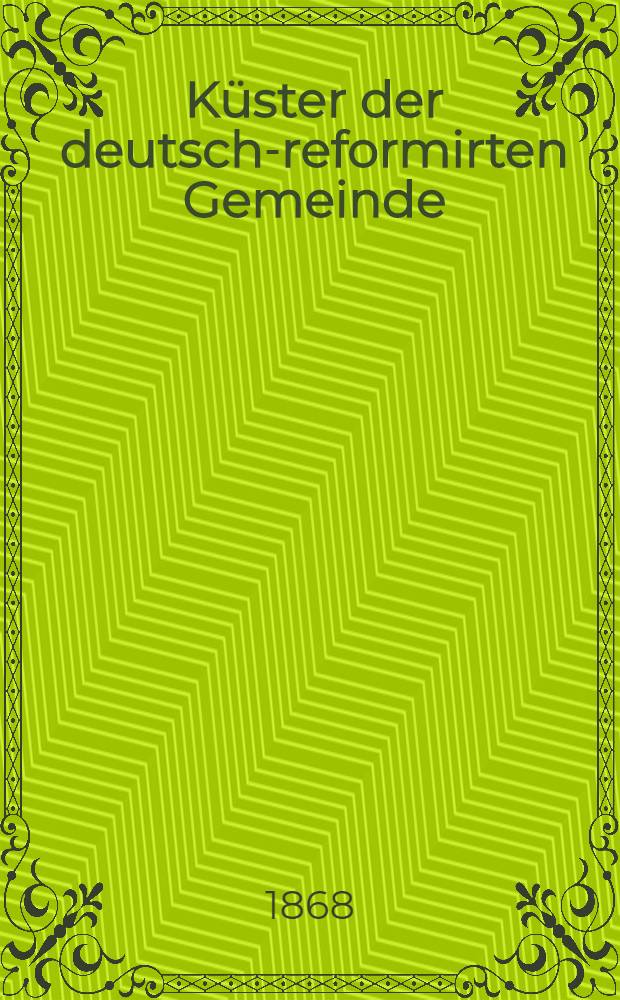 Küster der deutsch-reformirten Gemeinde : Gott segne unsrer lieben Gemeinde den Ausgang und Eingang in's neue Jahr
