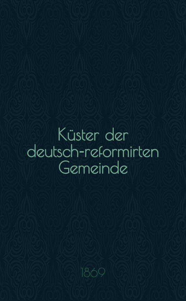 Küster der deutsch-reformirten Gemeinde : Gott segne unsrer lieben Gemeinde den Ausgang und Eingang in's neue Jahr