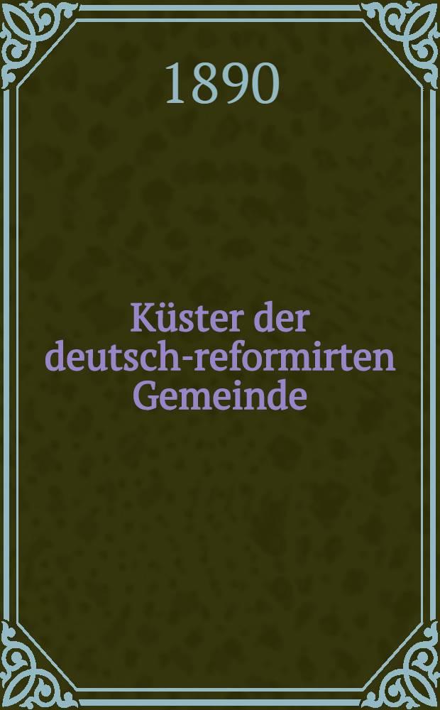 Küster der deutsch-reformirten Gemeinde : Gott segne unsrer lieben Gemeinde den Ausgang und Eingang in's neue Jahr