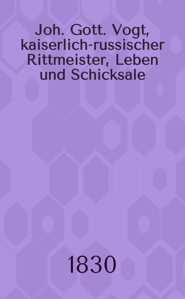 Joh. Gott. Vogt, kaiserlich-russischer Rittmeister, Leben und Schicksale : Von ihm selbst beschrieben. Vol.3