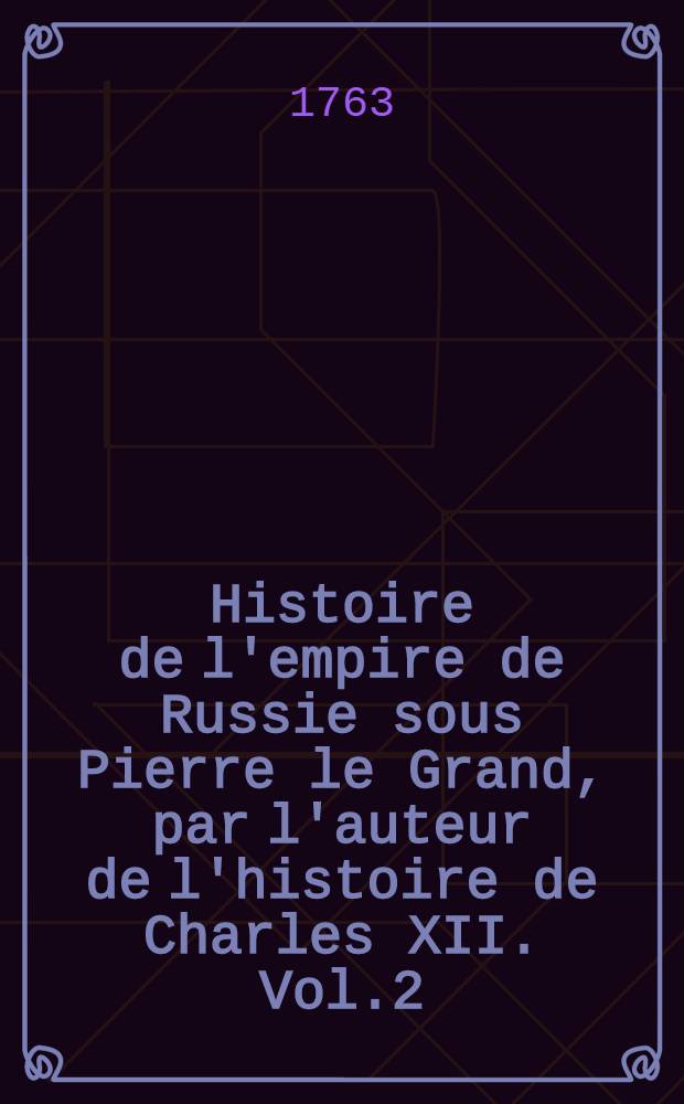 Histoire de l'empire de Russie sous Pierre le Grand, par l'auteur de l'histoire de Charles XII. Vol.2