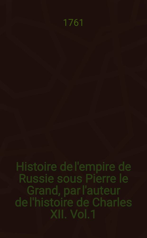 Histoire de l'empire de Russie sous Pierre le Grand, par l'auteur de l'histoire de Charles XII. Vol.1