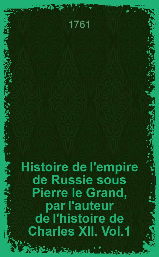 Histoire de l'empire de Russie sous Pierre le Grand, par l'auteur de l'histoire de Charles XII. Vol.1