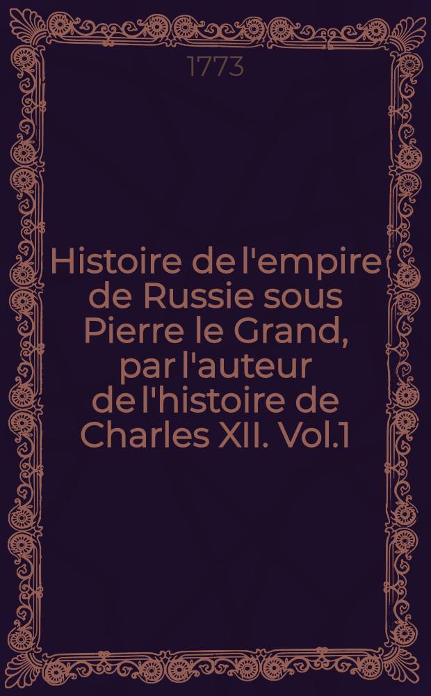 Histoire de l'empire de Russie sous Pierre le Grand, par l'auteur de l'histoire de Charles XII. Vol.1