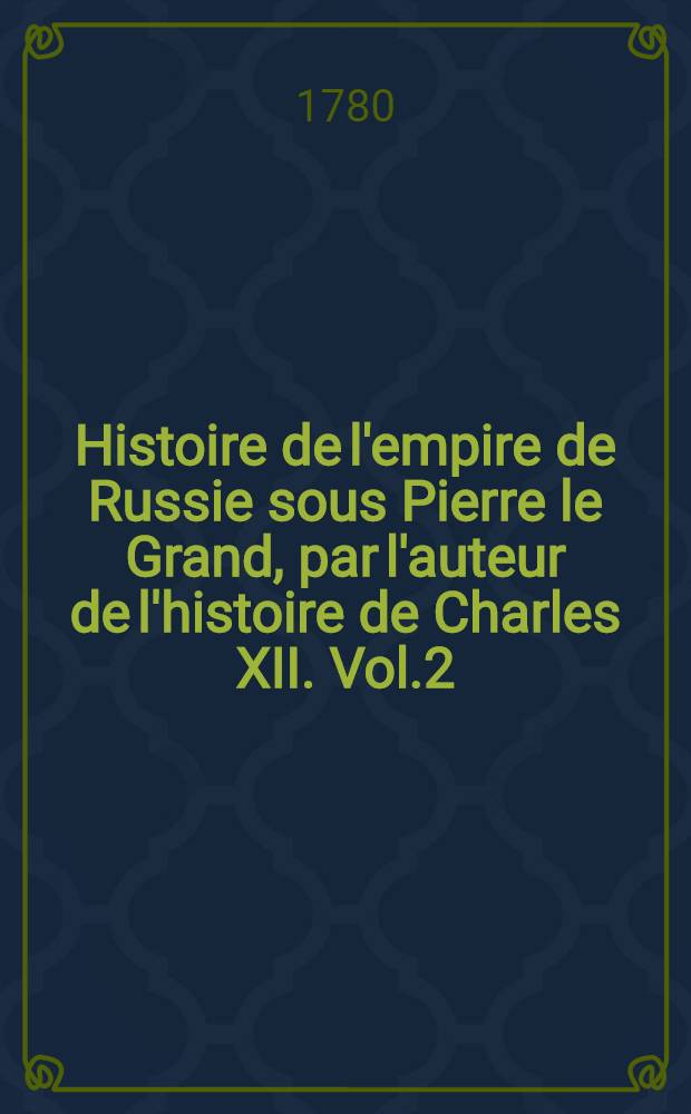 Histoire de l'empire de Russie sous Pierre le Grand, par l'auteur de l'histoire de Charles XII. Vol.2