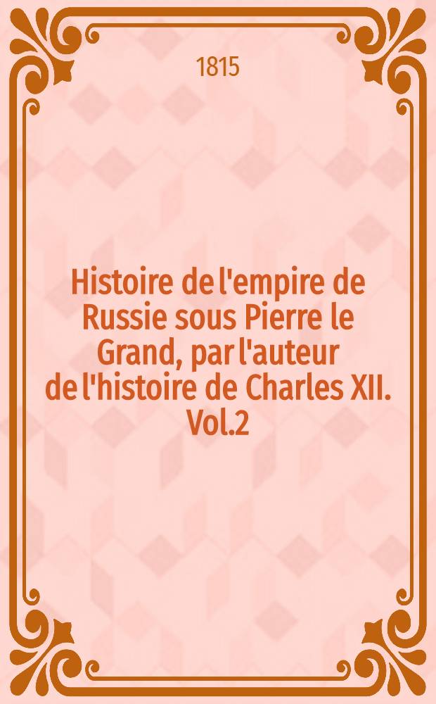 Histoire de l'empire de Russie sous Pierre le Grand, par l'auteur de l'histoire de Charles XII. Vol.2