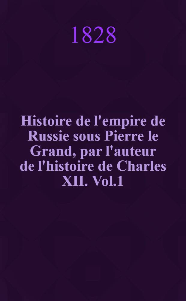 Histoire de l'empire de Russie sous Pierre le Grand, par l'auteur de l'histoire de Charles XII. Vol.1