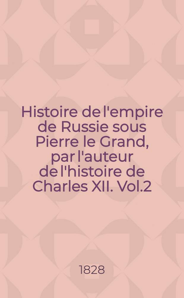 Histoire de l'empire de Russie sous Pierre le Grand, par l'auteur de l'histoire de Charles XII. Vol.2