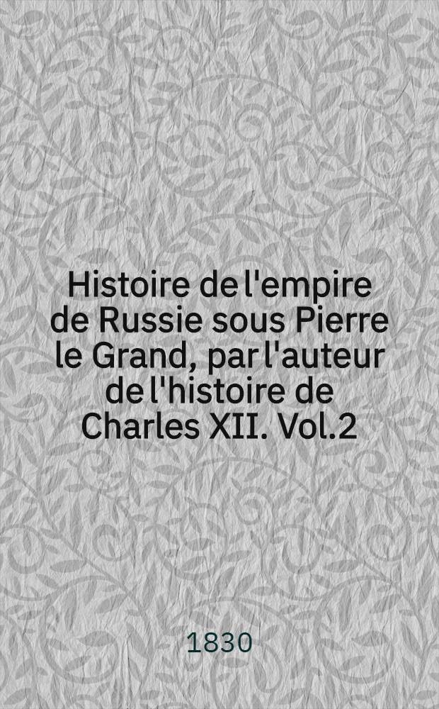 Histoire de l'empire de Russie sous Pierre le Grand, par l'auteur de l'histoire de Charles XII. Vol.2