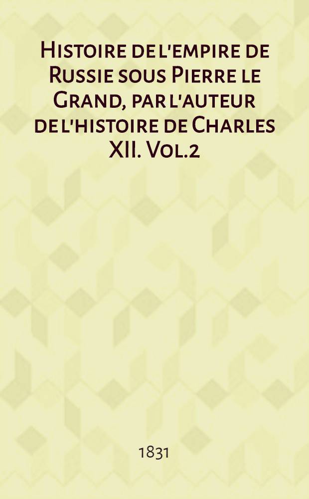 Histoire de l'empire de Russie sous Pierre le Grand, par l'auteur de l'histoire de Charles XII. Vol.2