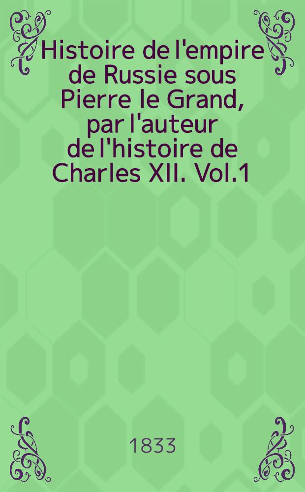 Histoire de l'empire de Russie sous Pierre le Grand, par l'auteur de l'histoire de Charles XII. Vol.1