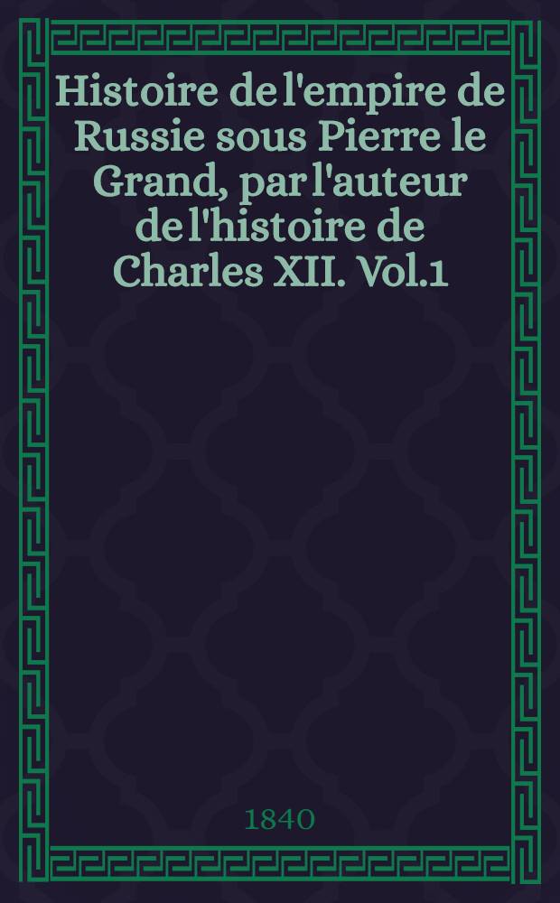 Histoire de l'empire de Russie sous Pierre le Grand, par l'auteur de l'histoire de Charles XII. Vol.1
