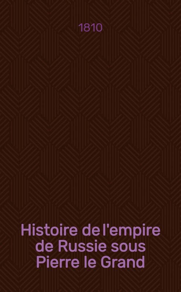 Histoire de l'empire de Russie sous Pierre le Grand : Beschreibung des russischen Reichs unter Peter dem Grossen. Vol.5