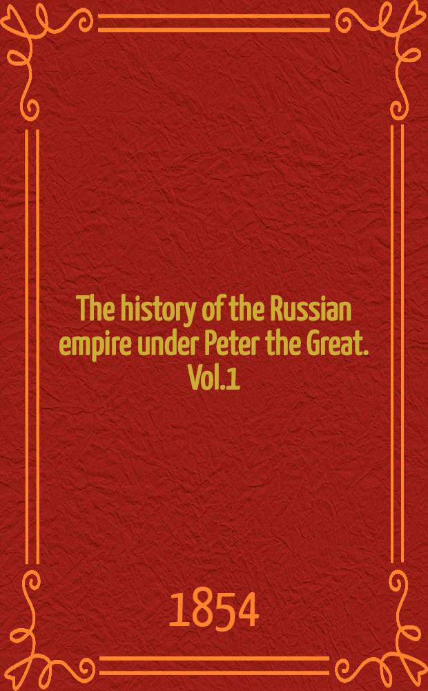 The history of the Russian empire under Peter the Great. Vol.1