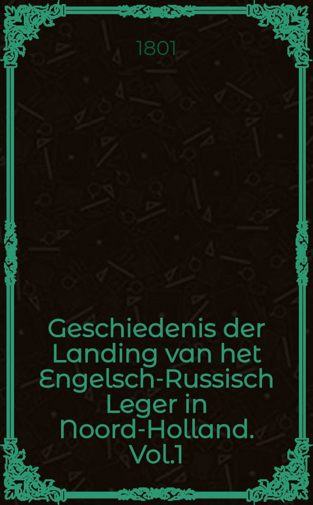 Geschiedenis der Landing van het Engelsch-Russisch Leger in Noord-Holland. Vol.1