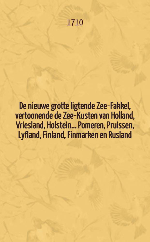 De nieuwe grotte ligtende Zee-Fakkel, vertoonende de Zee-Kusten van Holland, Vriesland, Holstein... Pomeren, Pruissen, Lyfland, Finland, Finmarken en Rusland. Vol.3