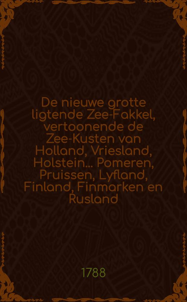 De nieuwe grotte ligtende Zee-Fakkel, vertoonende de Zee-Kusten van Holland, Vriesland, Holstein... Pomeren, Pruissen, Lyfland, Finland, Finmarken en Rusland. Vol.2