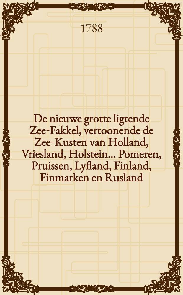De nieuwe grotte ligtende Zee-Fakkel, vertoonende de Zee-Kusten van Holland, Vriesland, Holstein... Pomeren, Pruissen, Lyfland, Finland, Finmarken en Rusland. Vol.5