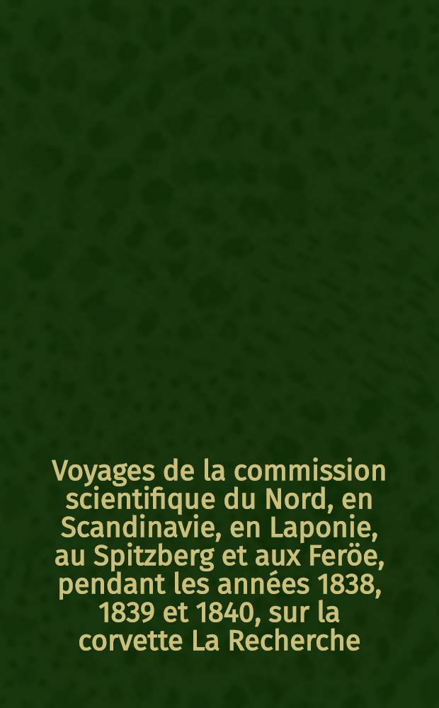Voyages de la commission scientifique du Nord, en Scandinavie, en Laponie, au Spitzberg et aux Feröe, pendant les années 1838, 1839 et 1840, sur la corvette La Recherche. Vol.2