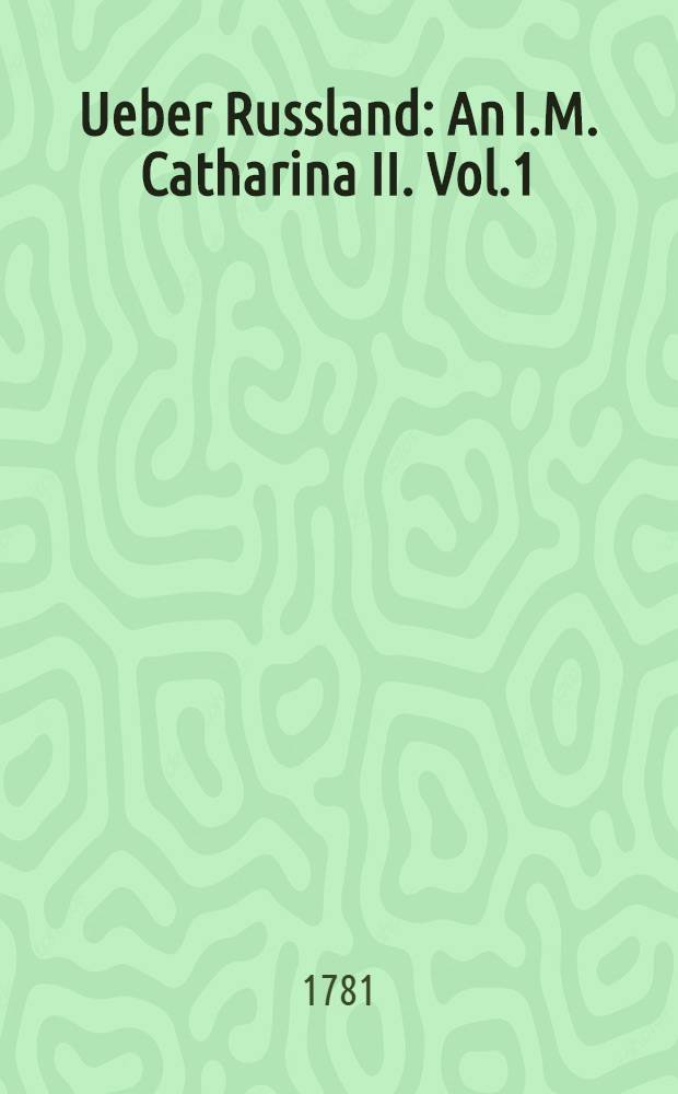 Ueber Russland : An I.M. Catharina II. Vol.1