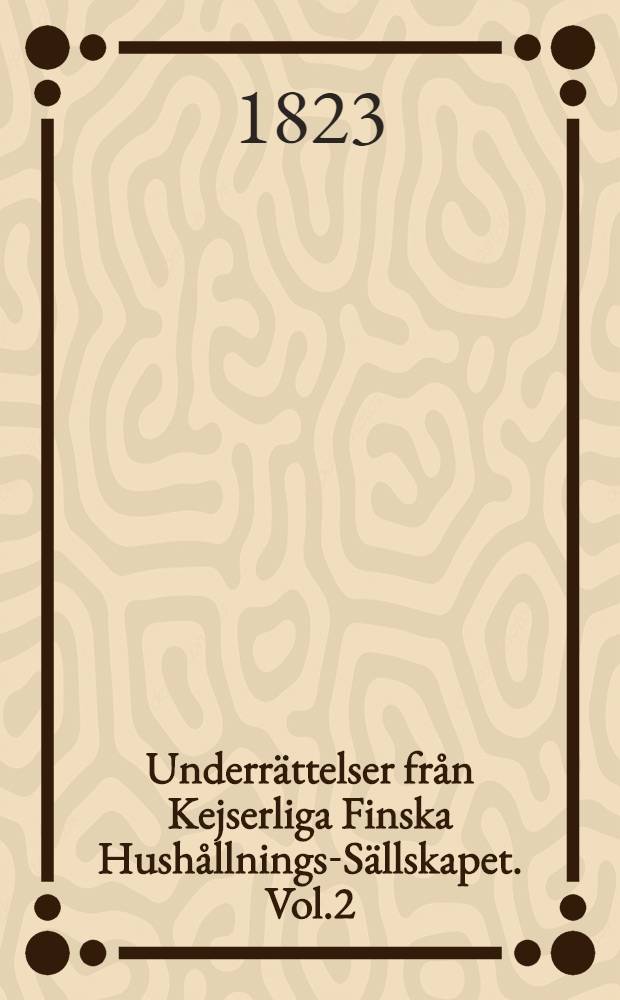 Underrättelser från Kejserliga Finska Hushållnings-Sällskapet. Vol.2