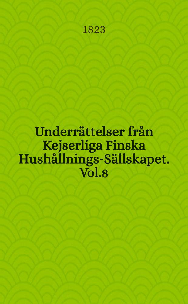 Underrättelser från Kejserliga Finska Hushållnings-Sällskapet. Vol.8
