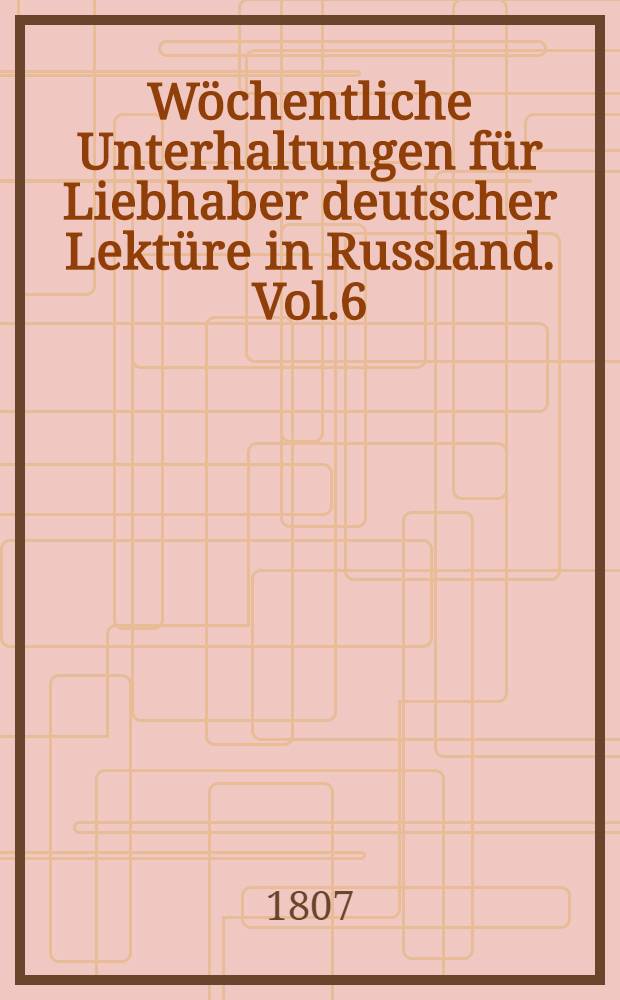 Wöchentliche Unterhaltungen für Liebhaber deutscher Lektüre in Russland. Vol.6