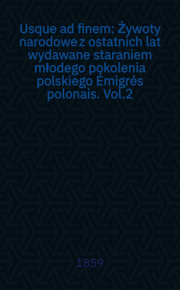 Usque ad finem : Żywoty narodowe z ostatnich lat wydawane staraniem młodego pokolenia polskiego Émigrés polonais. Vol.2