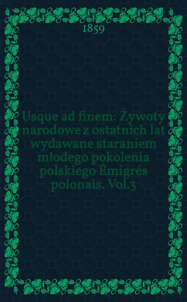 Usque ad finem : Żywoty narodowe z ostatnich lat wydawane staraniem młodego pokolenia polskiego Émigrés polonais. Vol.3