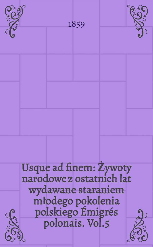 Usque ad finem : Żywoty narodowe z ostatnich lat wydawane staraniem młodego pokolenia polskiego Émigrés polonais. Vol.5