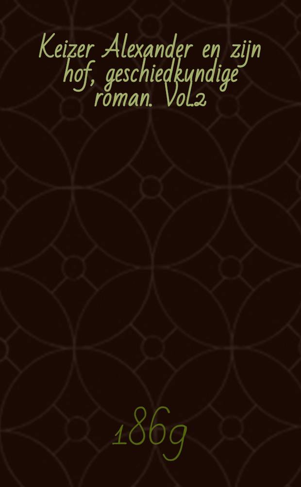 Keizer Alexander en zijn hof, geschiedkundige roman. Vol.2