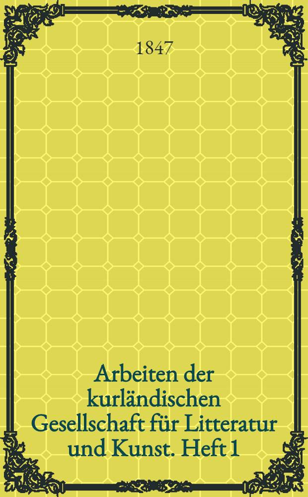 Arbeiten der kurl&auml;ndischen Gesellschaft f&uuml;r Litteratur und Kunst. Heft 1