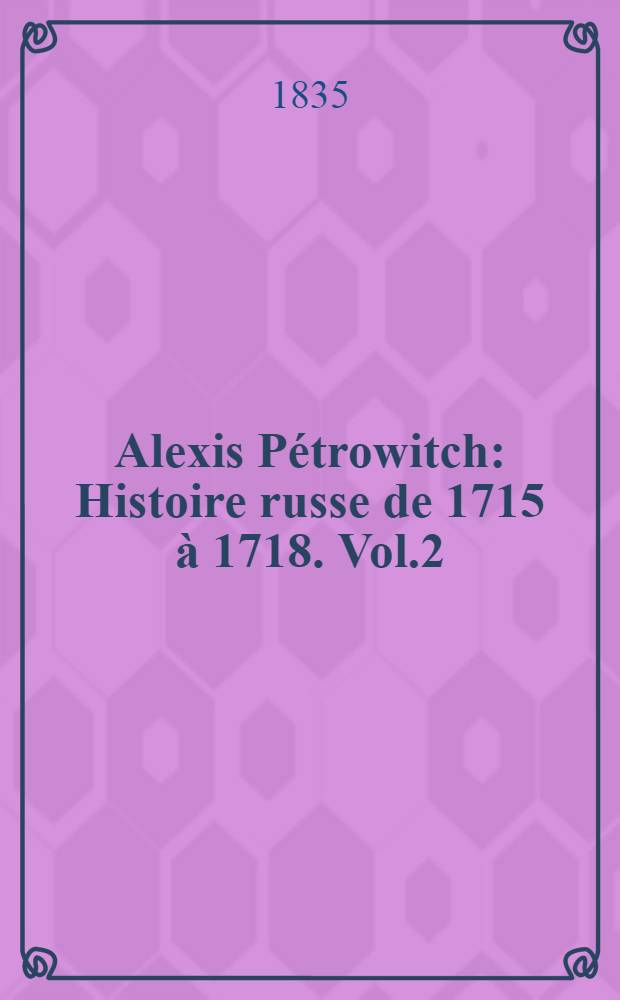 Alexis Pétrowitch : Histoire russe de 1715 à 1718. Vol.2