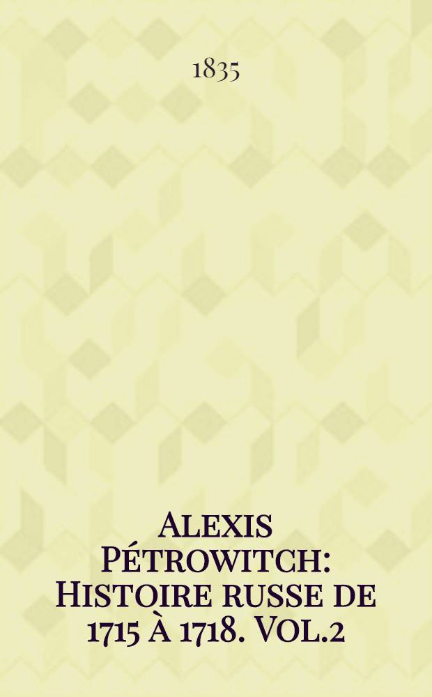 Alexis Pétrowitch : Histoire russe de 1715 à 1718. Vol.2