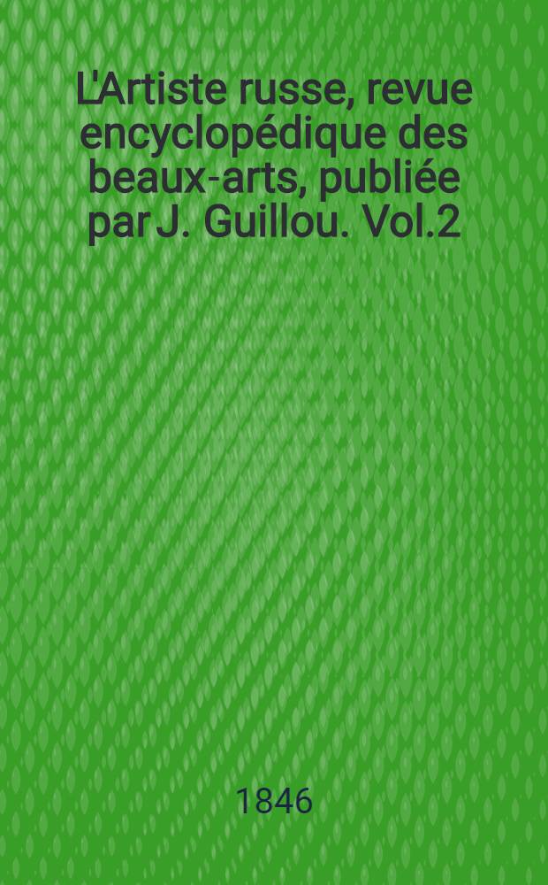 L'Artiste russe, revue encyclopédique des beaux-arts, publiée par J. Guillou. Vol.2