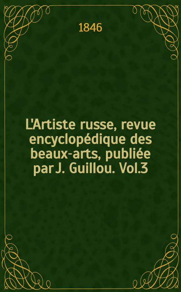 L'Artiste russe, revue encyclopédique des beaux-arts, publiée par J. Guillou. Vol.3