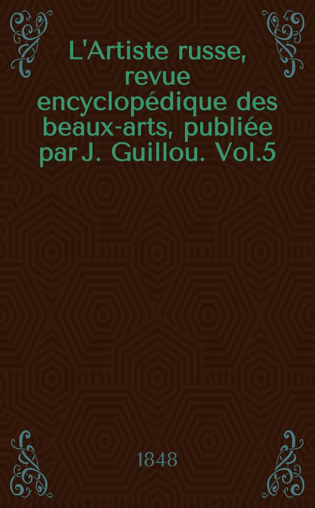 L'Artiste russe, revue encyclopédique des beaux-arts, publiée par J. Guillou. Vol.5