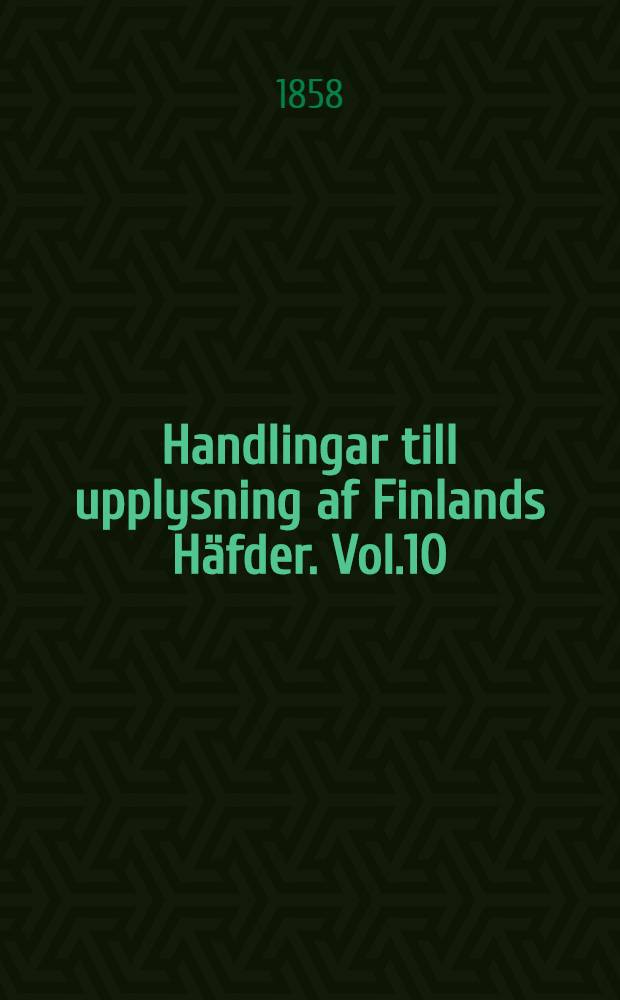 Handlingar till upplysning af Finlands Häfder. Vol.10