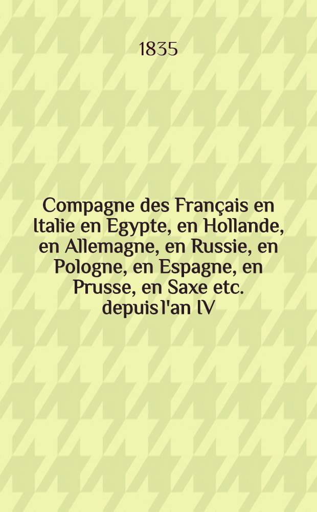 Compagne des Français en Italie en Egypte, en Hollande, en Allemagne, en Russie, en Pologne, en Espagne, en Prusse, en Saxe etc. depuis l'an IV (1796) jusqu'au traité de paix du 20 novembre 1815. T.3