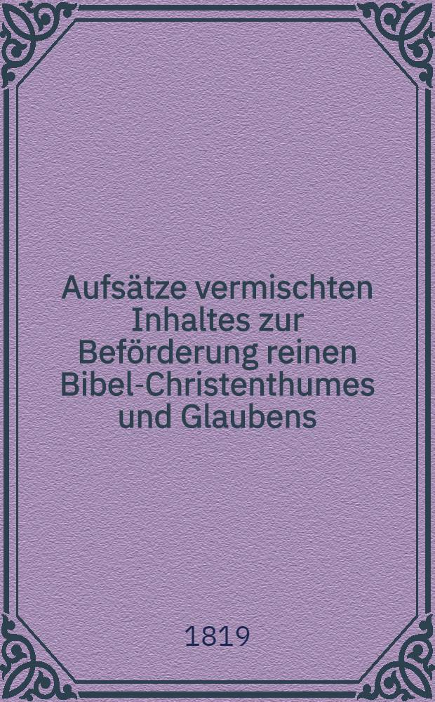 Aufsätze vermischten Inhaltes zur Beförderung reinen Bibel-Christenthumes und Glaubens : Herausgegeben von einer Gesellschaft christlicher Freunde des In- und Auslandes. Vol.3